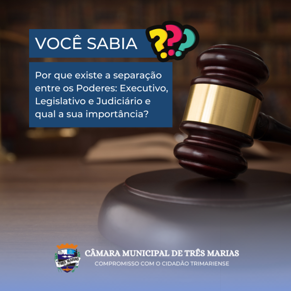 VOCÊ SABIA? Por que existe a separação entre os Poderes: Executivo, Legislativo e Judiciário e qual a sua importância?