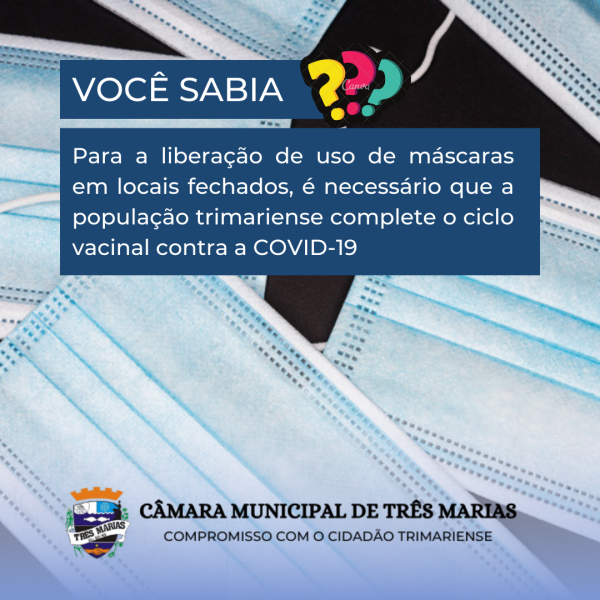 VOCÊ SABIA? Para a liberação do uso de máscaras em locais fechados, é necessário que a população trimariense complete o ciclo vacinal contra a COVID-19