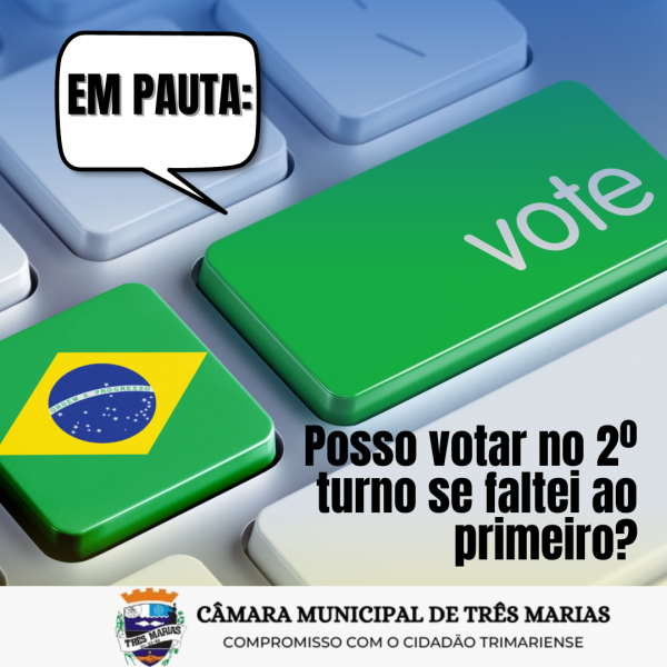 EM PAUTA: ELEIÇÕES 2022 - Posso votar no 2º turno se faltei ao primeiro?