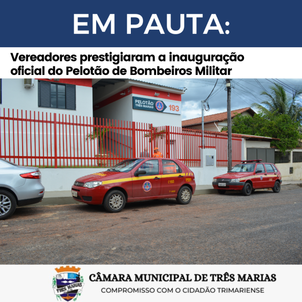 EM PAUTA: Vereadores prestigiaram a inauguração oficial do Pelotão de Bombeiros Militar de Três Marias