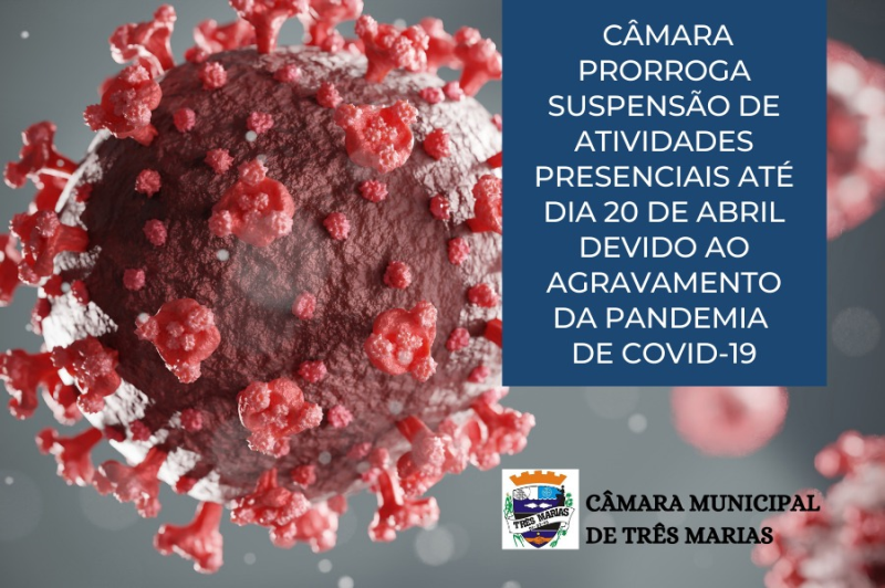 CÂMARA PRORROGA SUSPENSÃO DE ATIVIDADES PRESENCIAIS ATÉ DIA 20 DE ABRIL DEVIDO AO AGRAVAMENTO DA PANDEMIA DE COVID-19