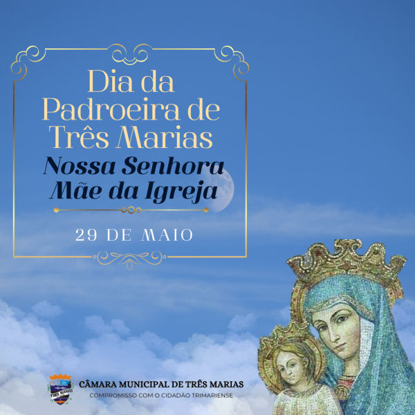 29 DE MAIO - DIA DA PADROEIRA DE TRÊS MARIAS (NOSSA SENHORA MÃE DA IGREJA)